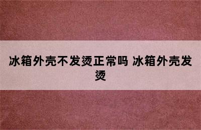 冰箱外壳不发烫正常吗 冰箱外壳发烫